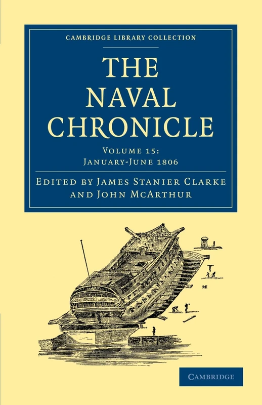 The Naval Chronicle: Containing a General and Biographical History of the Royal Navy of the United Kingdom with a Variety of Original Papers on ... Library Collection - Naval Chronicle)
