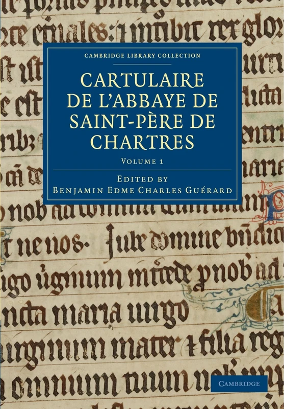 Cartulaire de l'Abbaye de Saint-Pere de Chartres: Volume 1 (Cambridge Library Collection - Medieval History)