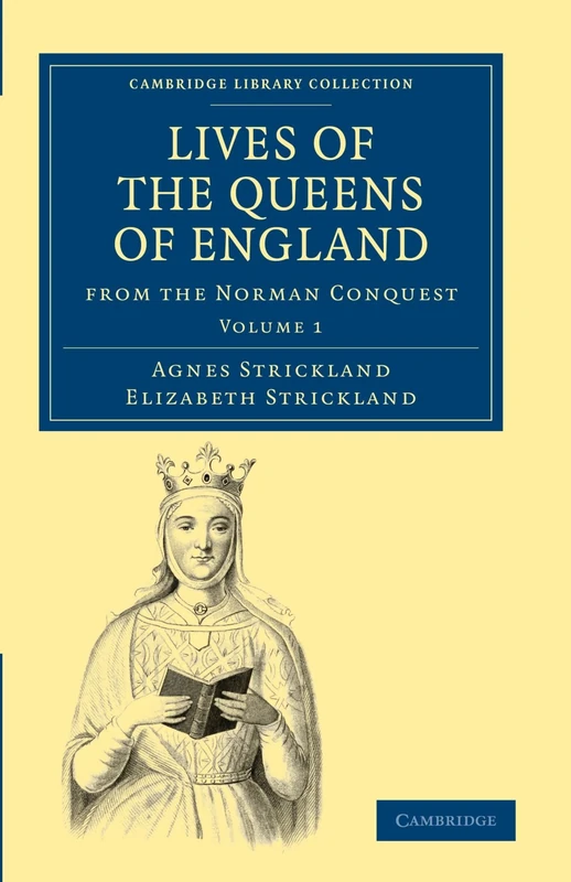 Lives of the Queens of England from the Norman Conquest: Volume 1 (Cambridge Library Collection - British and Irish History, General)