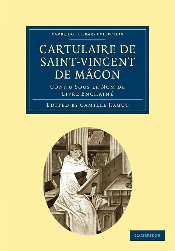 Cartulaire de Saint-Vincent de Mâcon: Connu Sous le Nom de Livre Enchainé (Cambridge Library Collection - Medieval History)