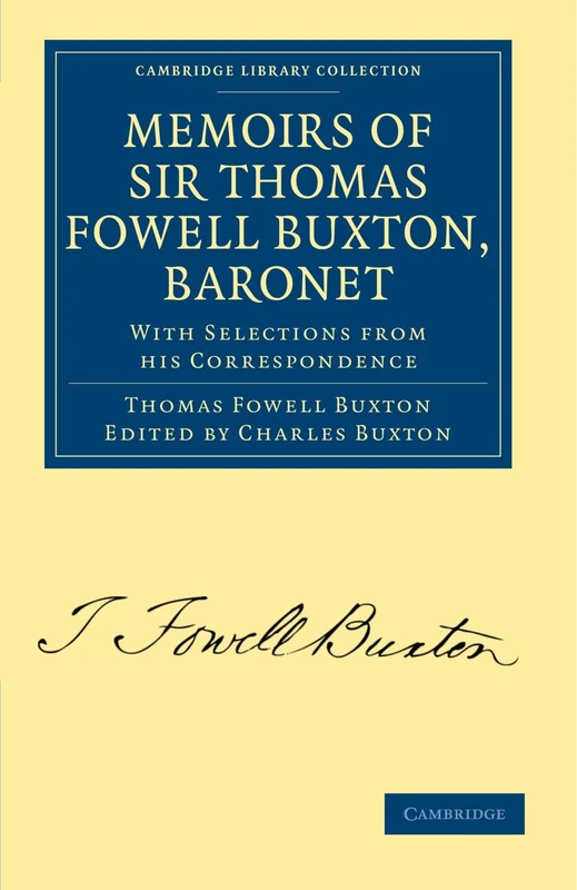 Memoirs of Sir Thomas Fowell Buxton, Baronet: With Selections from his Correspondence (Cambridge Library Collection - Slavery and Abolition)