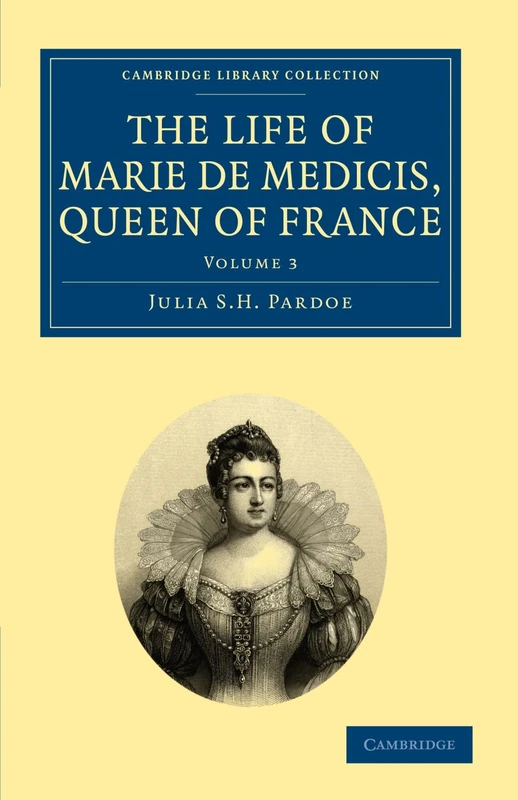 The Life of Marie de Medicis, Queen of France: Volume 3 (Cambridge Library Collection - European History)