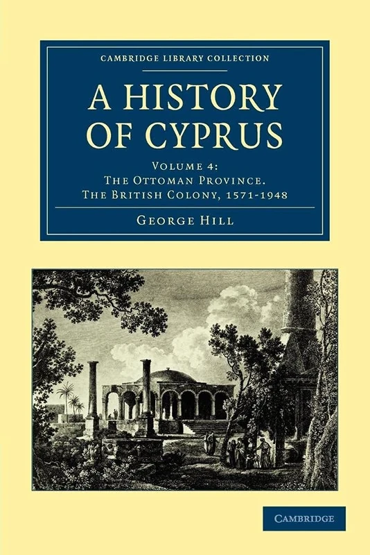 A History of Cyprus: Volume 4: The Ottoman Province, the British Colony, 1571-1948 (Cambridge Library Collection - European History)