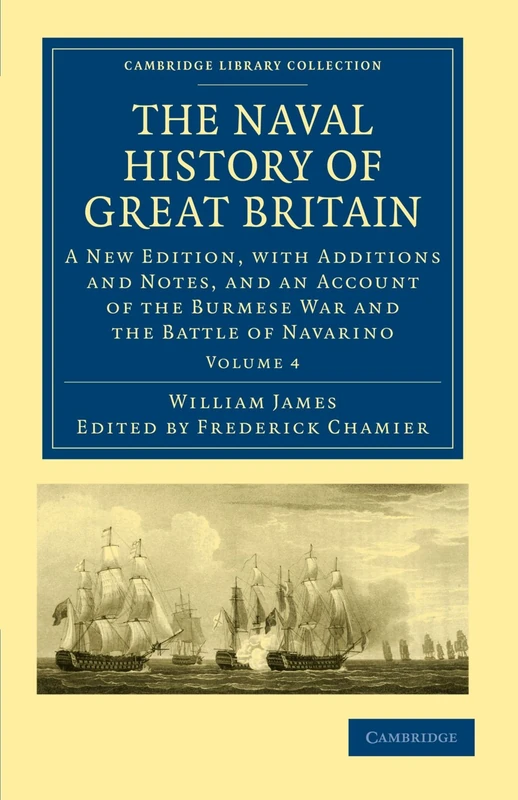 The Naval History of Great Britain: A New Edition, with Additions and Notes, and an Account of the Burmese War and the Battle of Navarino: Volume 4 ... Collection - Naval and Military History)