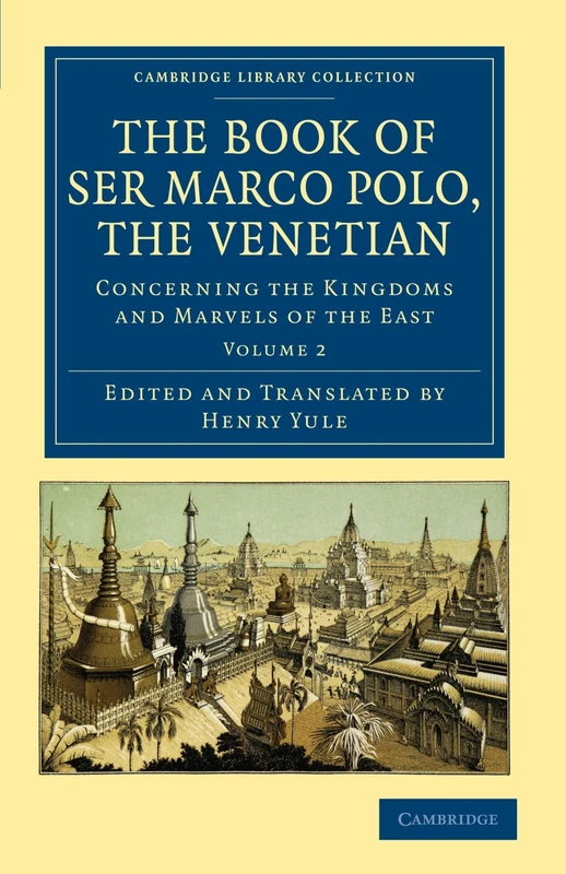 The Book of Ser Marco Polo, the Venetian: Concerning the Kingdoms and Marvels of the East - Volume 2 (Cambridge Library Collection - Travel and Exploration in Asia)