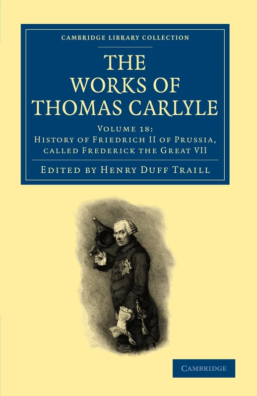 The Works of Thomas Carlyle: Volume 18: History of Friedrich II of Prussia, Called Frederick the Great VII (Cambridge Library Collection - The Works of Carlyle)