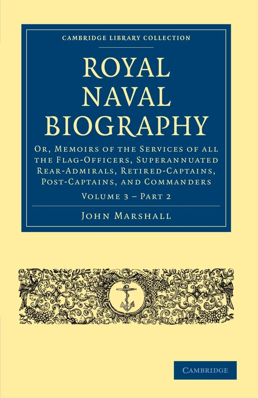 Royal Naval Biography: Or, Memoirs of the Services of All the Flag-Officers, Superannuated Rear-Admirals, Retired-Captains, Post-Captains, and ... Collection - Naval and Military History)