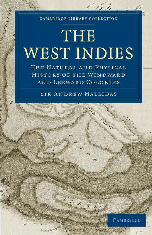 The West Indies: The Natural and Physical History of the Windward and Leeward Colonies (Cambridge Library Collection - Latin American Studies)