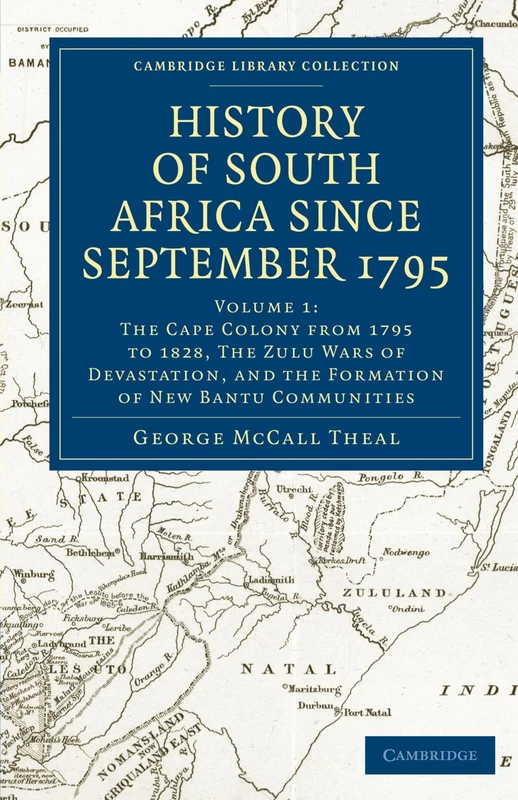 History of South Africa Since September 1795: Volume 1: The Cape Colony From 1795 to 1828, the Zulu Wars of Devastation, and the Formation of New ... Library Collection - African Studies)