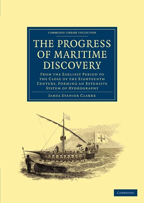 The Progress of Maritime Discovery: From the Earliest Period to the Close of the Eighteenth Century, Forming an Extensive System of Hydrography (Cambridge Library Collection - Maritime Exploration)