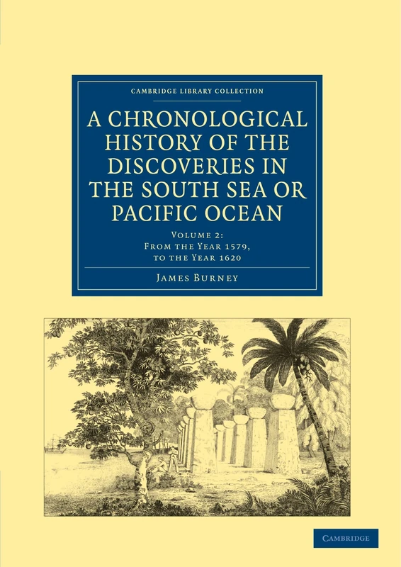 A Chronological History of the Discoveries in the South Sea or Pacific Ocean: Volume 2: From the Year 1579, to the Year 1620 (Cambridge Library Collection - Maritime Exploration)