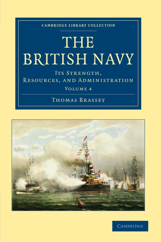 The British Navy: Its Strength, Resources, and Administration Volume 4 (Cambridge Library Collection - Naval and Military History)