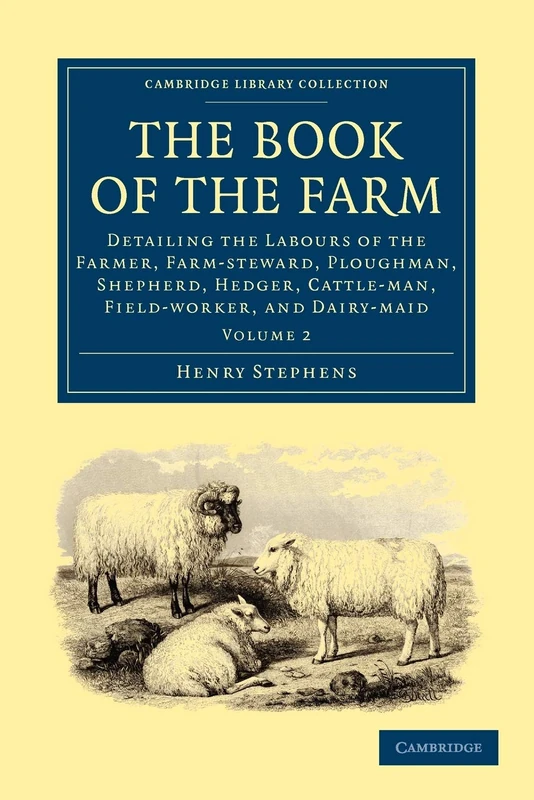 The Book of the Farm Volume 2: The Book of the Farm: Detailing the Labours of the Farmer, Farm-steward, Ploughman, Shepherd, Hedger, Cattle-man, ... 2 (Cambridge Library Collection - History)