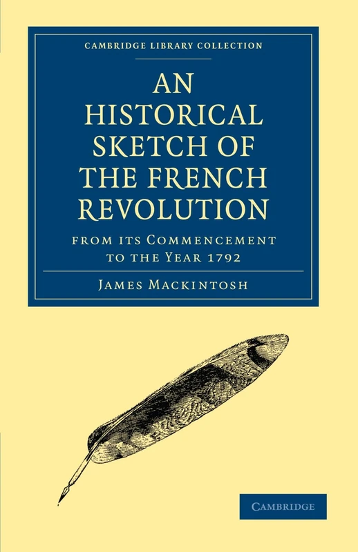 An Historical Sketch of the French Revolution: From Its Commencement to the Year 1792 (Cambridge Library Collection - European History)