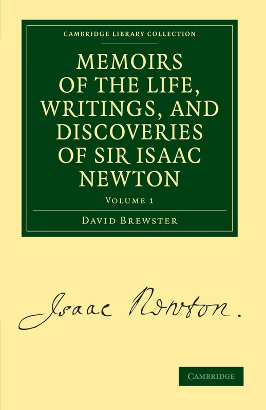 Memoirs of the Life, Writings, and Discoveries of Sir Isaac Newton: Volume 1 (Cambridge Library Collection - Physical Sciences)