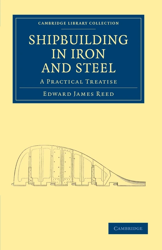 Shipbuilding in Iron and Steel: A Practical Treatise (Cambridge Library Collection - Technology)
