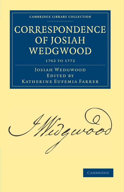 Correspondence of Josiah Wedgwood 1762 to 1772: Volume 1 (Cambridge Library Collection - Technology)