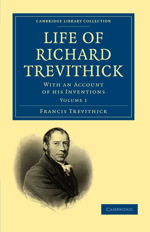 Life of Richard Trevithick, Volume 1: With an Account of his Inventions (Cambridge Library Collection - Technology)
