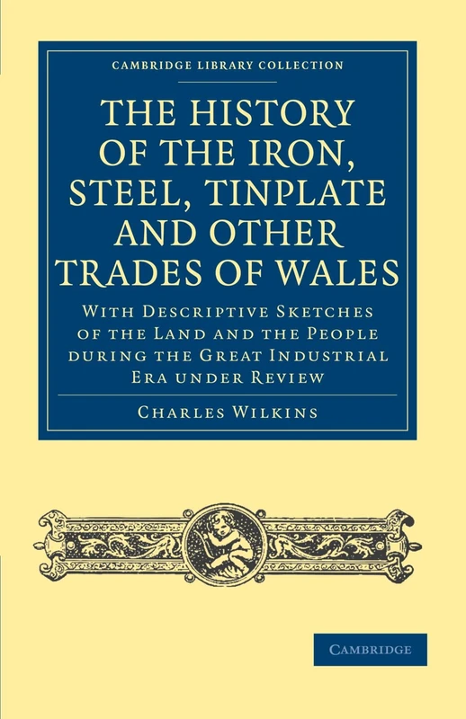The History of the Iron, Steel, Tinplate and Other Trades of Wales (Cambridge Library Collection - Technology)