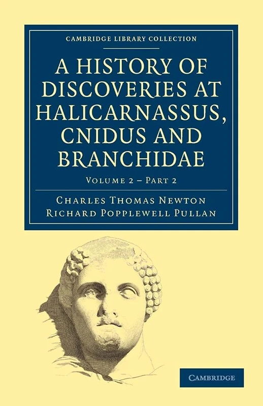 A History of Discoveries at Halicarnassus, Cnidus and Branchidae: Part 2 (Cambridge Library Collection - Archaeology)
