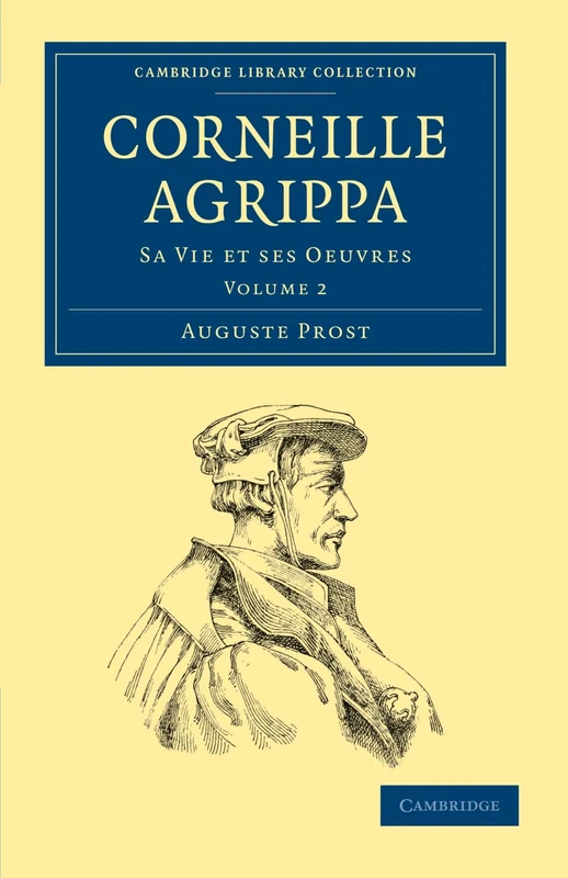 Corneille Agrippa, Volume 2: Sa Vie et Ses Oeuvres (Cambridge Library Collection - Spiritualism and Esoteric Knowledge)