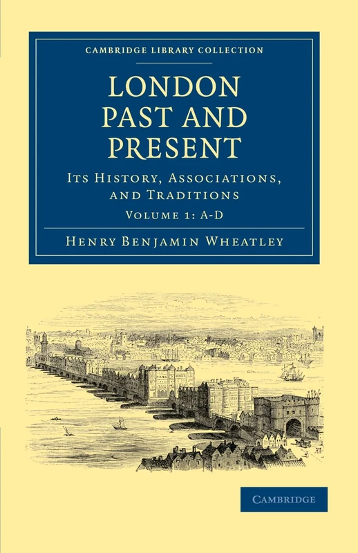 London Past and Present, Volume 1: A-D: Its History, Associations, and Traditions