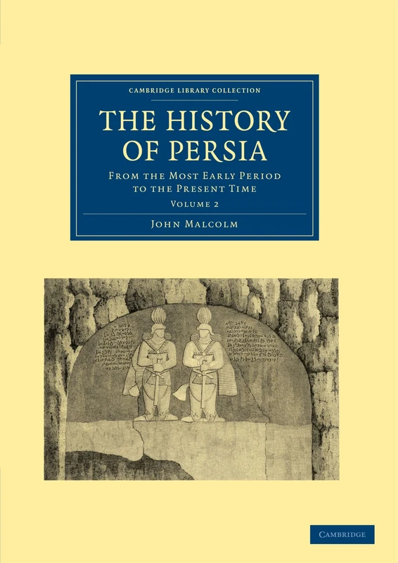 The History of Persia: From the Most Early Period to the Present Time Volume 2 (Cambridge Library Collection - Travel, Middle East and Asia Minor)