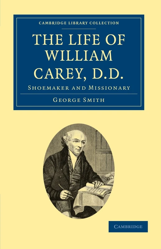 The Life of William Carey, D.D.: Shoemaker and Missionary (Cambridge Library Collection - South Asian History)