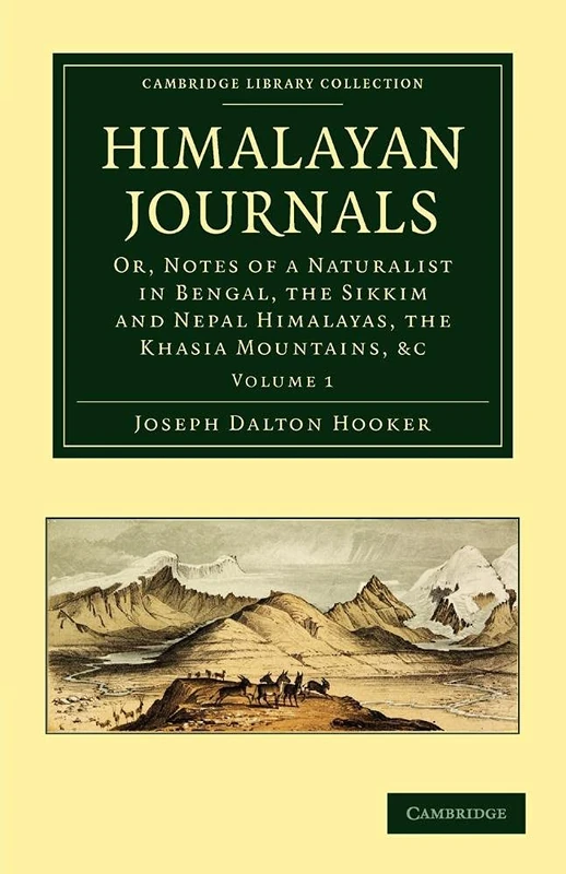 Himalayan Journals, Volume 1: Or, Notes of a Naturalist in Bengal, the Sikkim and Nepal Himalayas, the Khasia Mountains, etc. (Cambridge Library Collection - Botany and Horticulture)