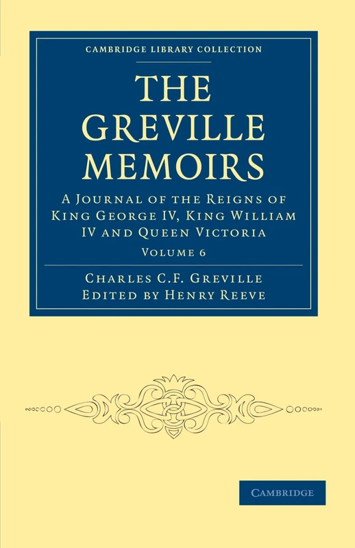 The Greville Memoirs, Volume 6: A Journal of the Reigns of King George IV, King William IV and Queen Victoria (Cambridge Library Collection - British and Irish History, 19th Century)