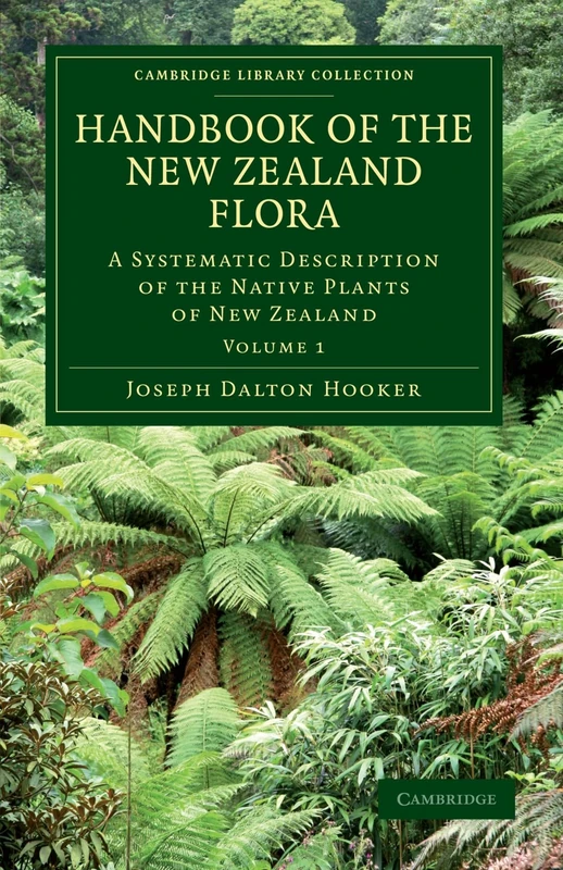 Handbook of the New Zealand Flora, Volume 1: A Systematic Description of the Native Plants of New Zealand: A Systematic Description of the Native ... Library Collection - Botany and Horticulture)