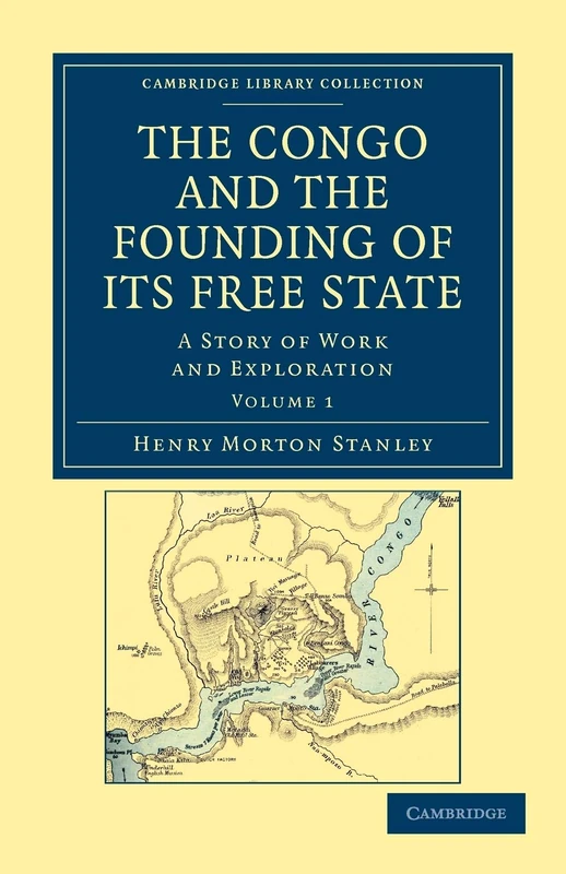 The Congo and the Founding of its Free State: A Story of Work and Exploration: Volume 1 (Cambridge Library Collection - African Studies)