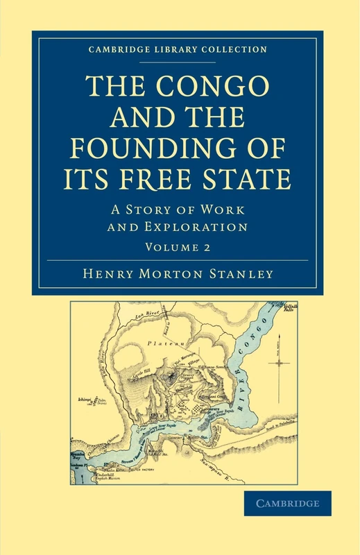 The Congo and the Founding of its Free State: A Story of Work and Exploration: Volume 2 (Cambridge Library Collection - African Studies)