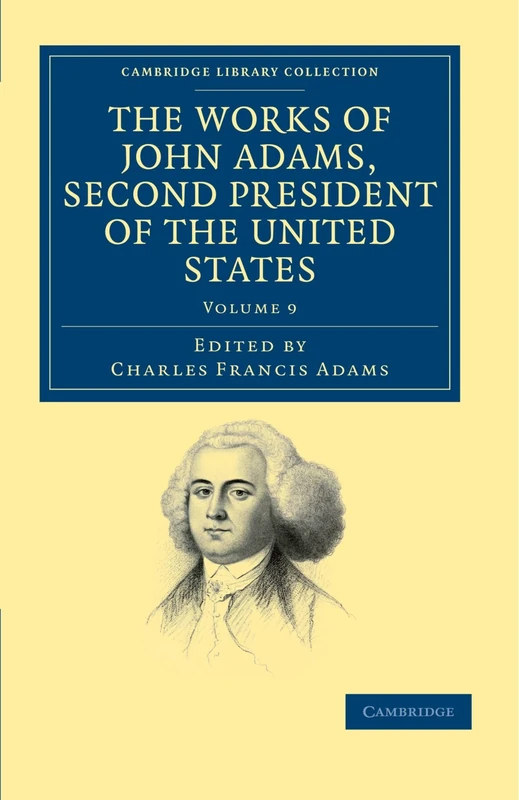 The Works of John Adams, Second President of the United States: Volume 9 (Cambridge Library Collection - North American History)