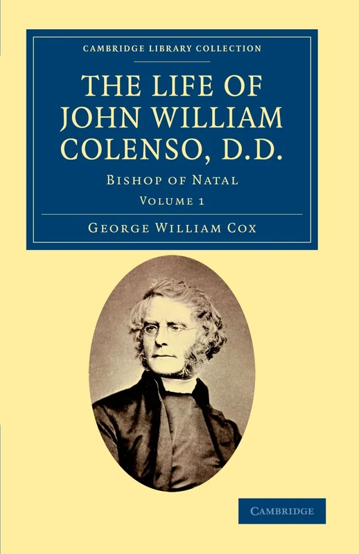 The Life of John William Colenso, The Life of John William Colenso, D.D.: Bishop of Natal: Volume 1 (Cambridge Library Collection - African Studies)