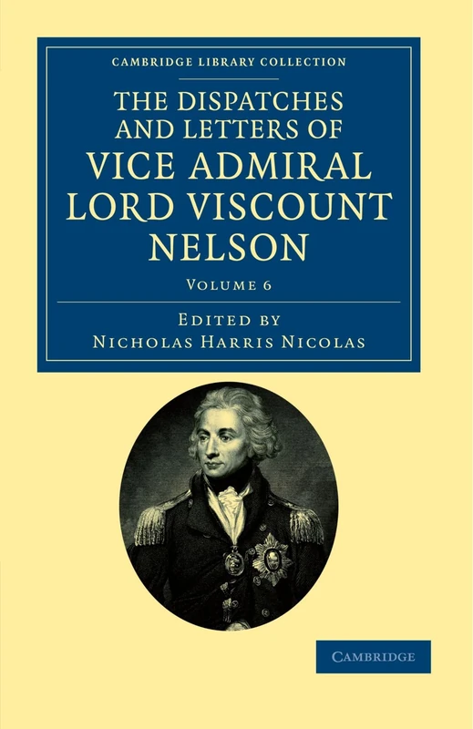 The Dispatches and Letters of Vice Admiral Lord Viscount Nelson: Volume 6 (Cambridge Library Collection - Naval and Military History)