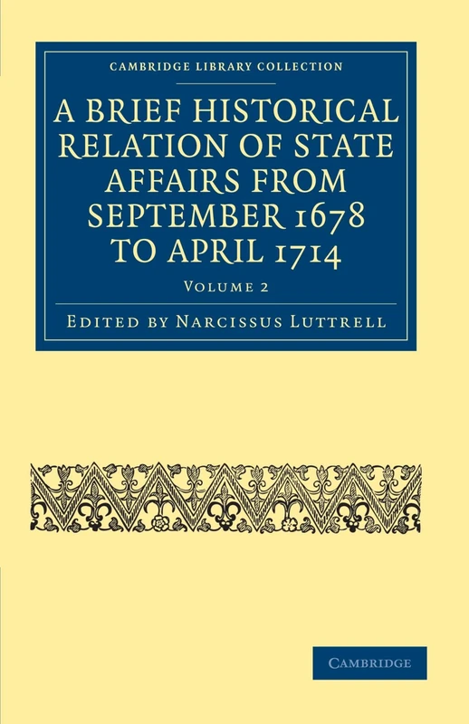 A Brief Historical Relation of State Affairs from September 1678 to April 1714: Volume 2 (Cambridge Library Collection - British & Irish History, 17th & 18th Centuries)