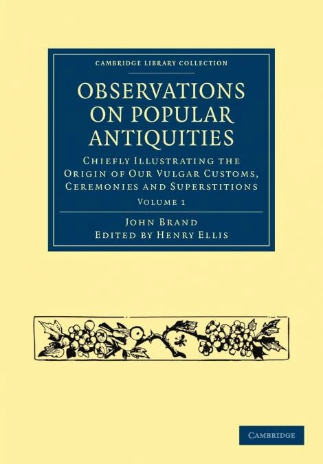 Observations on Popular Antiquities: Observations on Popular Antiquities: Chiefly Illustrating the Origin of our Vulgar Customs, ... 1 (Cambridge Library Collection - History)