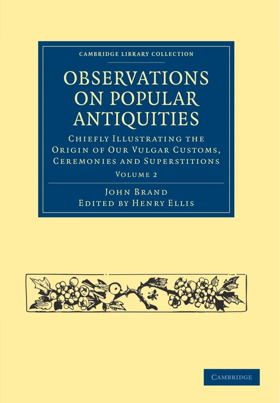 Observations on Popular Antiquities: Chiefly Illustrating the Origin of our Vulgar Customs, Ceremonies and Superstitions: Volume 2 (Cambridge Library Collection - Anthropology)