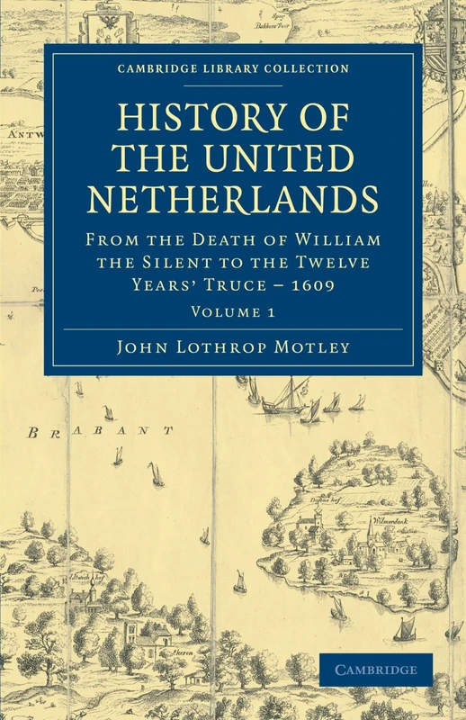 History Of The United Netherlands: From the Death of William the Silent to the Twelve Years' Truce - 1609: Volume 1 (Cambridge Library Collection - European History)