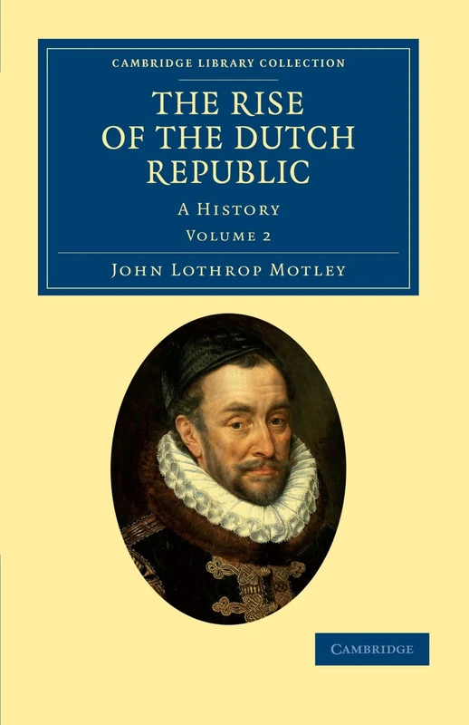 The Rise of the Dutch Republic: A History Volume 2 (Cambridge Library Collection - European History)