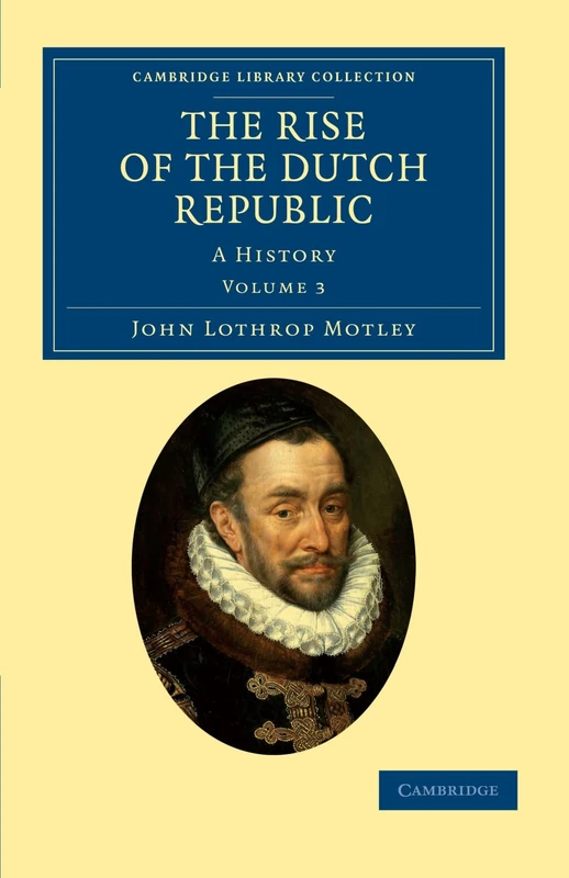 The Rise of the Dutch Republic: A History Volume 3 (Cambridge Library Collection - European History)