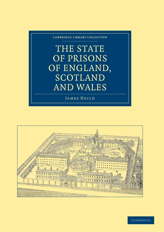 The State Of Prisons Of England, Scotland And Wales: Not for the Debtor Only, but for Felons Also, and Other Less Criminal Offenders (Cambridge ... - British and Irish History, 19th Century)