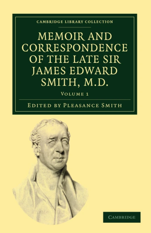 Memoir and Correspondence of the Late Sir James Edward Smith, M.D.: Volume 1 (Cambridge Library Collection - Botany and Horticulture)