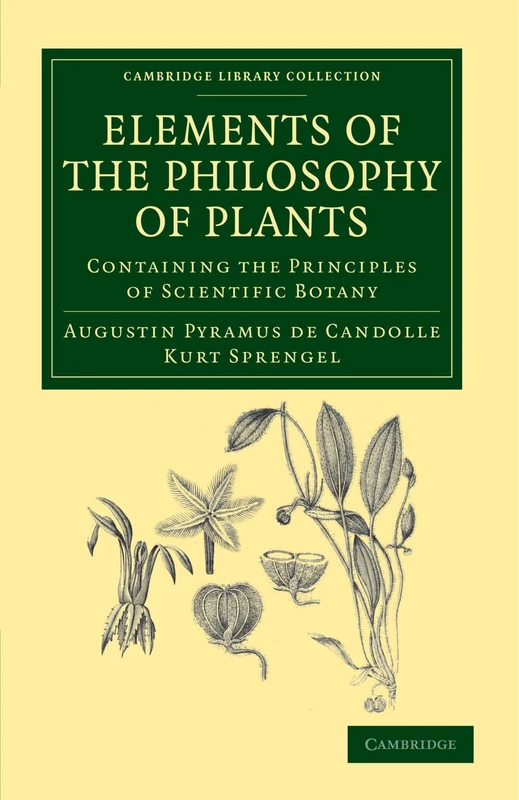 Elements of the Philosophy of Plants: Containing the Principles of Scientific Botany: Containing the Principles of Scientific Botany; Nomenclature, ... Library Collection - Botany and Horticulture)