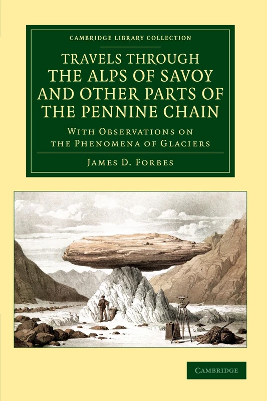 Travels through the Alps of Savoy and Other Parts of the Pennine Chain: With Observations on the Phenomena of Glaciers (Cambridge Library Collection - Earth Science)
