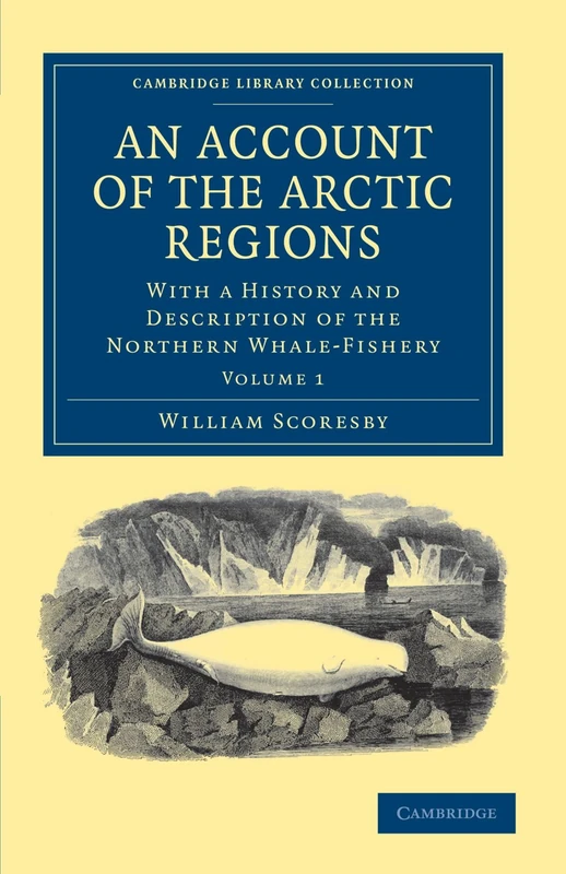 An Account Of The Arctic Regions: With a History and Description of the Northern Whale-Fishery Volume 1 (Cambridge Library Collection - Polar Exploration)