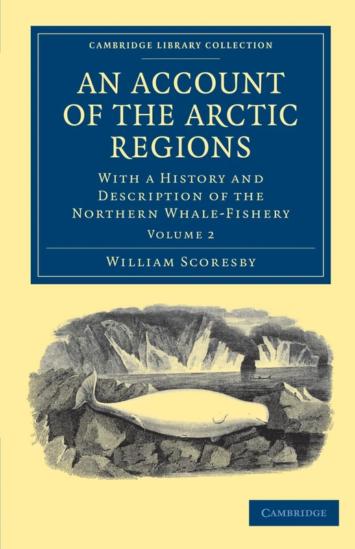 An Account of the Arctic Regions: With a History and Description of the Northern Whale-Fishery Volume 2 (Cambridge Library Collection - Polar Exploration)
