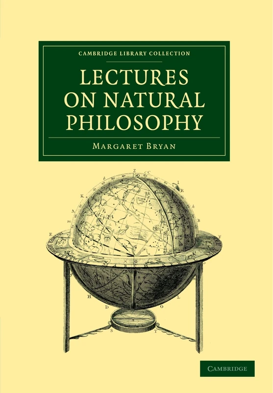 Lectures On Natural Philosophy: The Result of Many Years' Practical Experience of the Facts Elucidated (Cambridge Library Collection - Physical Sciences)