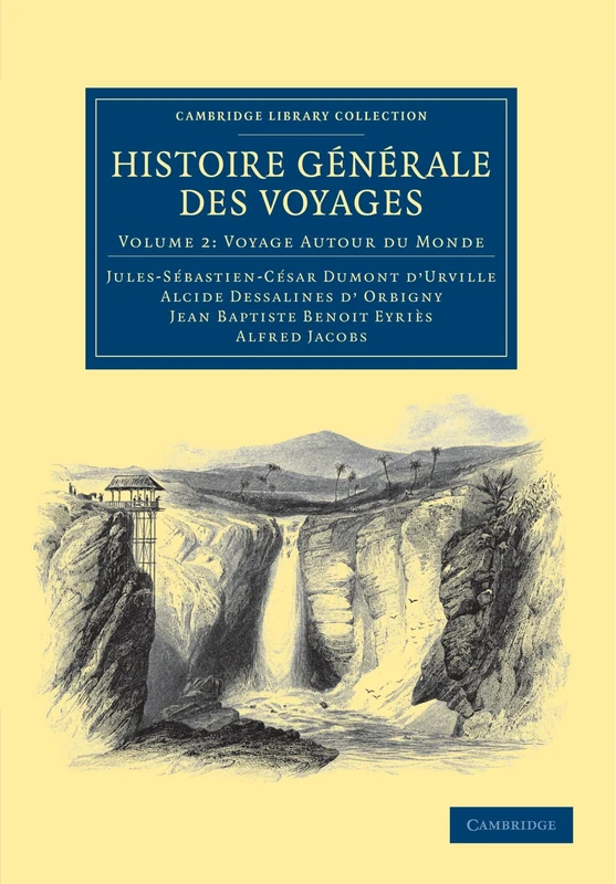 Histoire Generale Des Voyages Par Dumont D'Urville, D'Orbigny, Eyries Et A. Jacobs: Volume 2: Voyage Autour Du Monde (Cambridge Library Collection - Maritime Exploration)